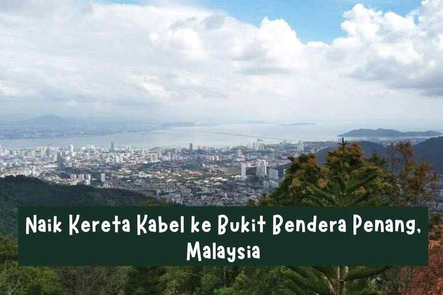 Naik Kereta Kabel ke Bukit Bendera Penang, Malaysia